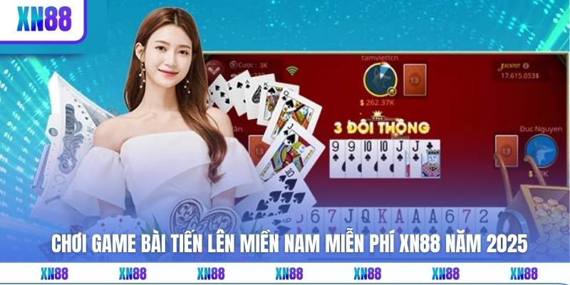 Chơi Game Bài Tiến Lên Miền Nam Miễn Phí XN88 Năm 2025